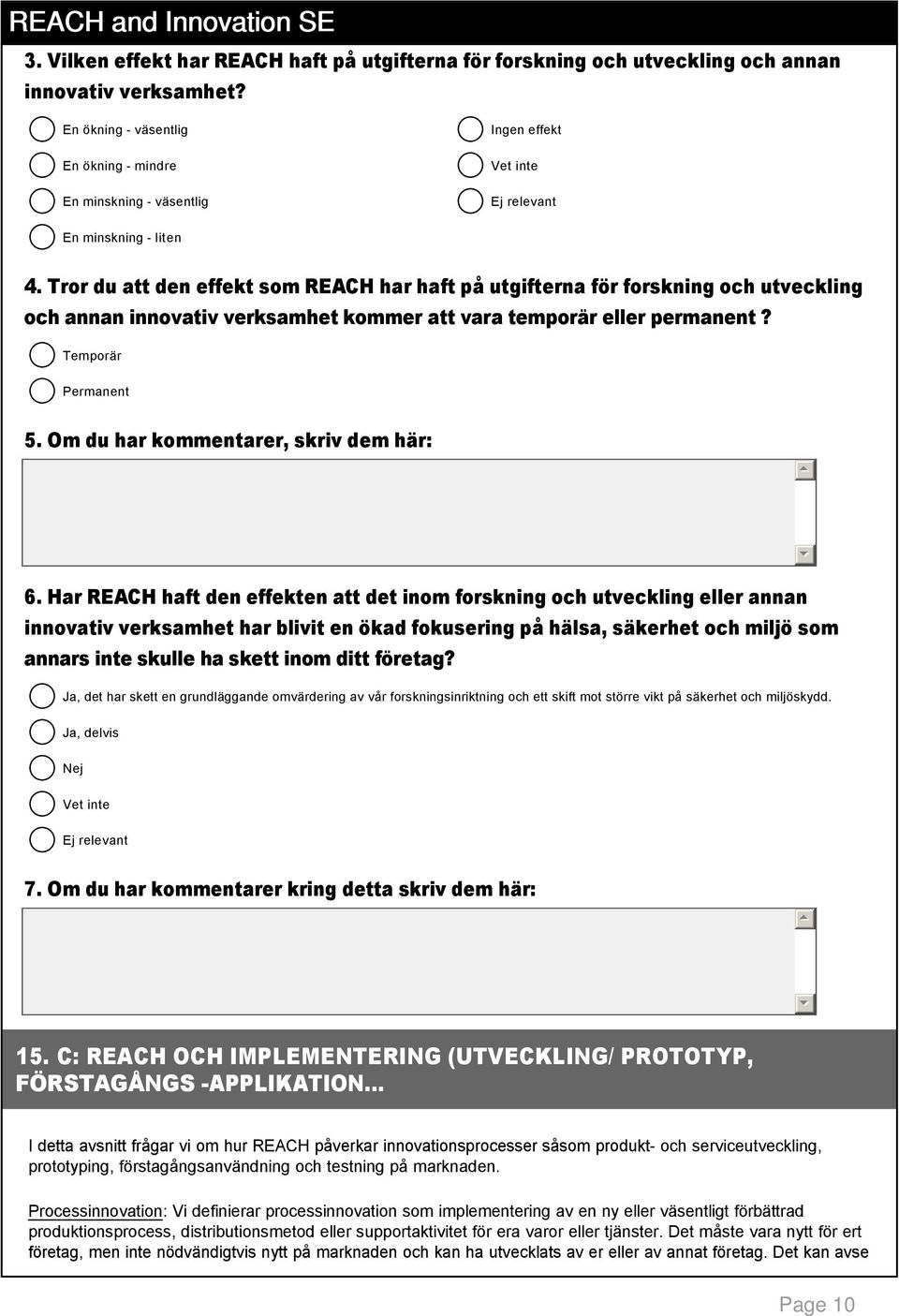 Tror du att den effekt som REACH har haft på utgifterna för forskning och utveckling och annan innovativ verksamhet kommer att vara temporär eller permanent? Temporär Permanent.