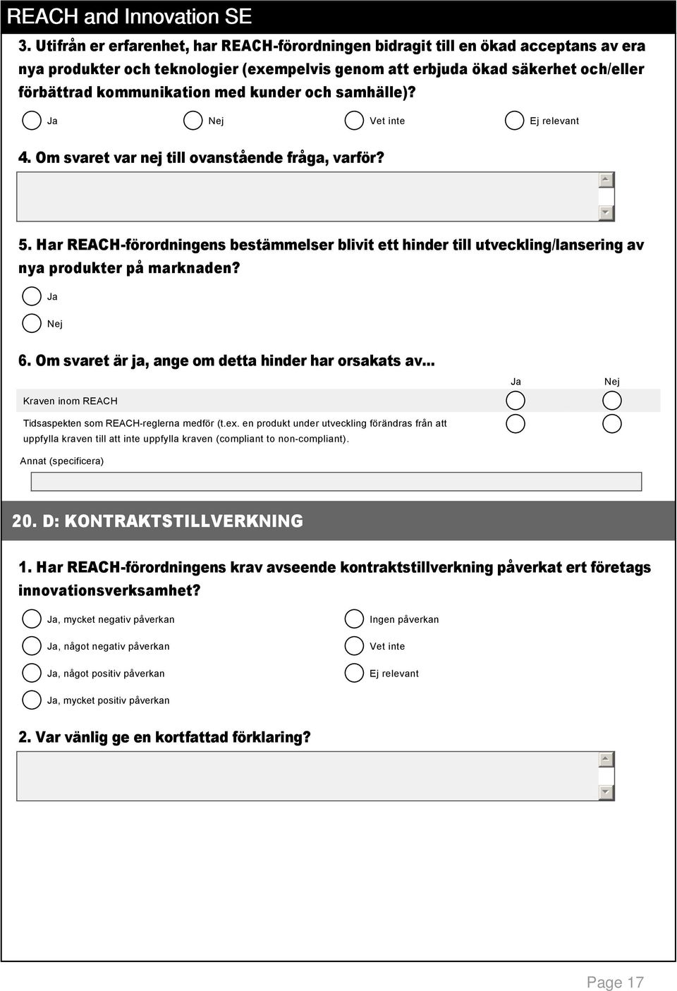 . Om svaret är ja, ange om detta hinder har orsakats av... Kraven inom REACH Tidsaspekten som REACH reglerna medför (t.ex.