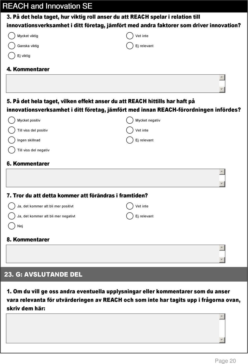 På det hela taget, vilken effekt anser du att REACH hittills har haft på innovationsverksamhet i ditt företag, jämfört med innan REACH förordningen infördes?