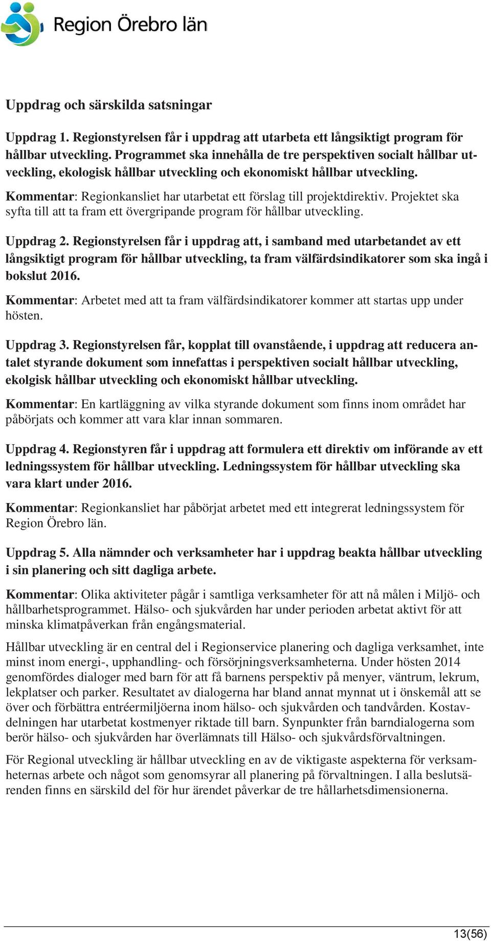 Kommentar: Regionkansliet har utarbetat ett förslag till projektdirektiv. Projektet ska syfta till att ta fram ett övergripande program för hållbar utveckling. Uppdrag 2.