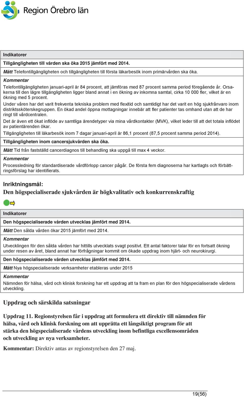 Mått Den högspecialiserade vården utvecklas jämfört med 2014. Mått Uppdrag och särskilda satsningar Uppdrag 11.