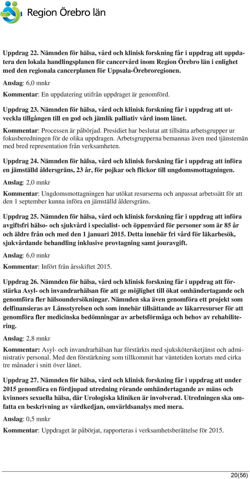 Uppsala-Örebroregionen. Anslag: 6,0 mnkr Kommentar: En uppdatering utifrån uppdraget är genomförd. Uppdrag 23.