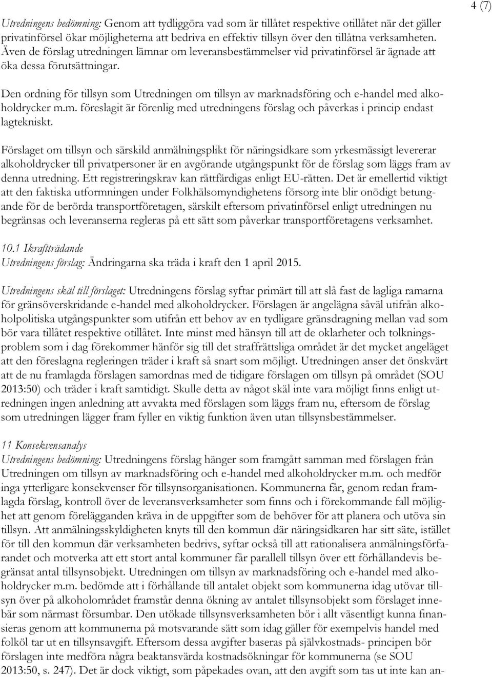 4 (7) Den ordning för tillsyn som Utredningen om tillsyn av marknadsföring och e-handel med alkoholdrycker m.m. föreslagit är förenlig med utredningens förslag och påverkas i princip endast lagtekniskt.