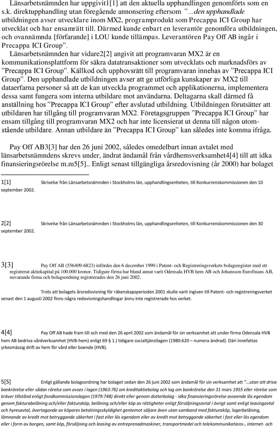 direktupphandling utan föregående annonsering eftersom den upphandlade utbildningen avser utvecklare inom MX2, programprodukt som Precappa ICI Group har utvecklat och har ensamrätt till.