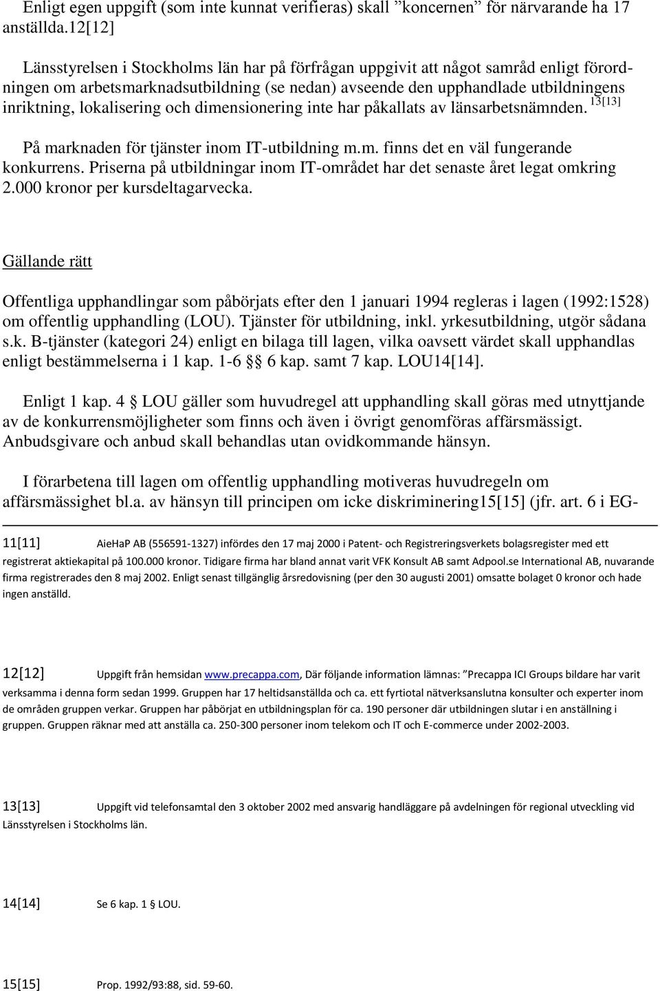 lokalisering och dimensionering inte har påkallats av länsarbetsnämnden. 13[13] På marknaden för tjänster inom IT-utbildning m.m. finns det en väl fungerande konkurrens.