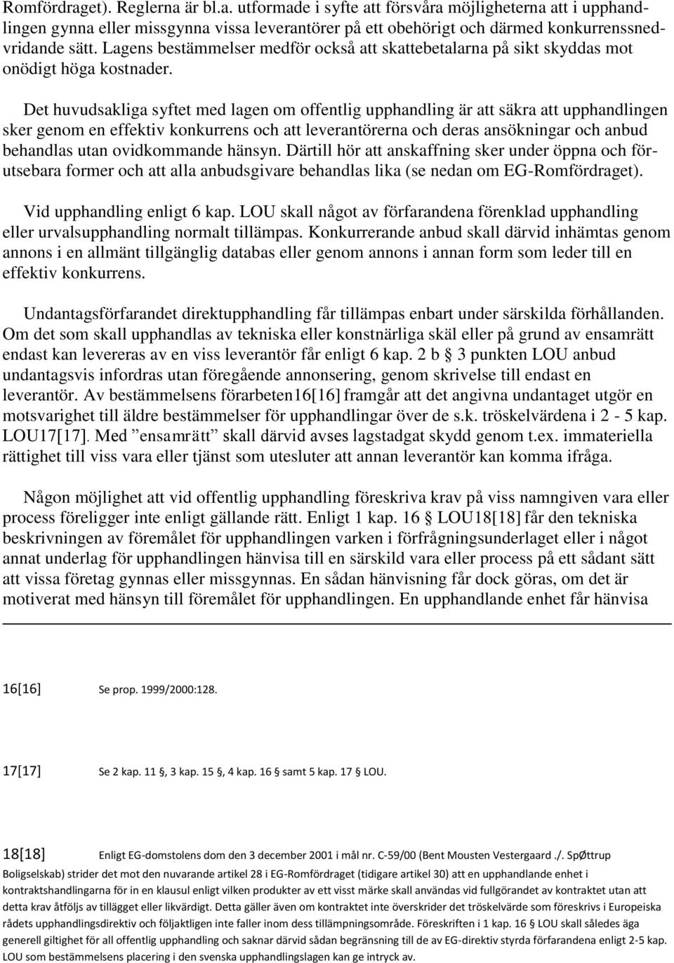 Det huvudsakliga syftet med lagen om offentlig upphandling är att säkra att upphandlingen sker genom en effektiv konkurrens och att leverantörerna och deras ansökningar och anbud behandlas utan