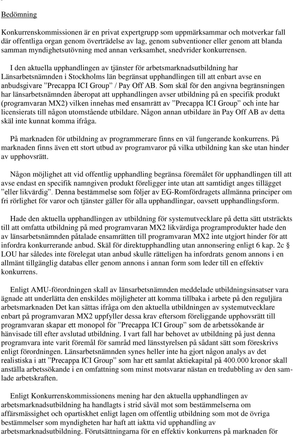 I den aktuella upphandlingen av tjänster för arbetsmarknadsutbildning har Länsarbetsnämnden i Stockholms län begränsat upphandlingen till att enbart avse en anbudsgivare Precappa ICI Group / Pay Off