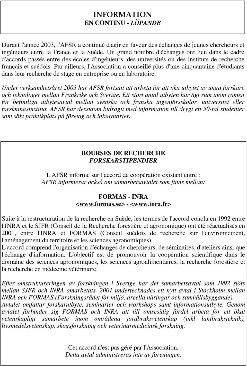 Par ailleurs, l'association a conseillé plus d'une cinquantaine d'étudiants dans leur recherche de stage en entreprise ou en laboratoire.