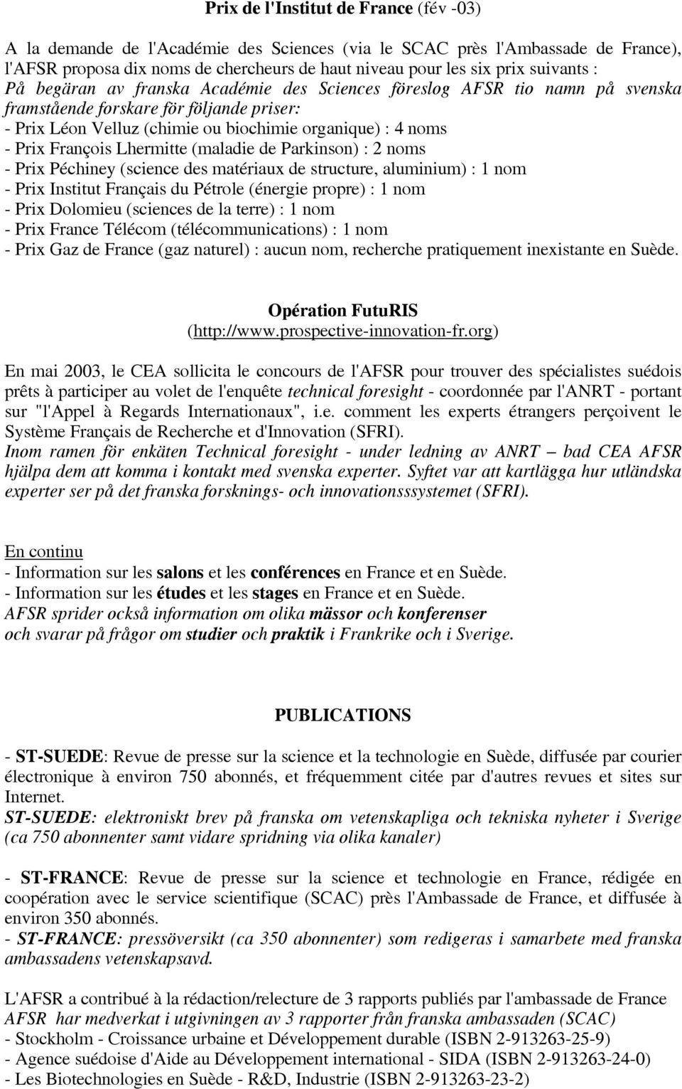 François Lhermitte (maladie de Parkinson) : 2 noms - Prix Péchiney (science des matériaux de structure, aluminium) : 1 nom - Prix Institut Français du Pétrole (énergie propre) : 1 nom - Prix Dolomieu