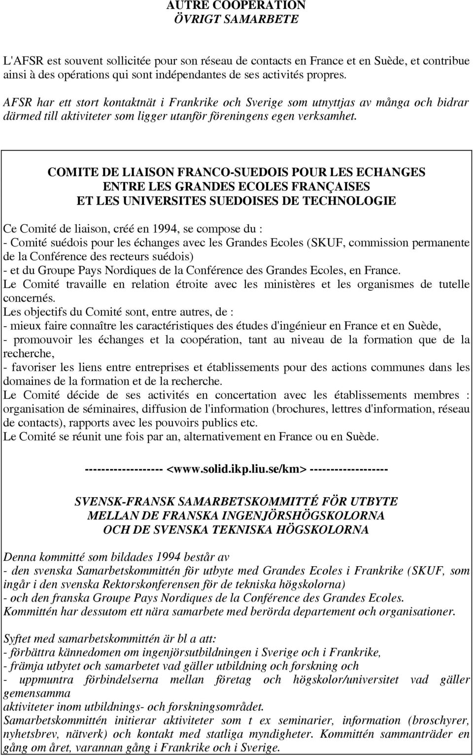 COMITE DE LIAISON FRANCO-SUEDOIS POUR LES ECHANGES ENTRE LES GRANDES ECOLES FRANÇAISES ET LES UNIVERSITES SUEDOISES DE TECHNOLOGIE Ce Comité de liaison, créé en 1994, se compose du : - Comité suédois