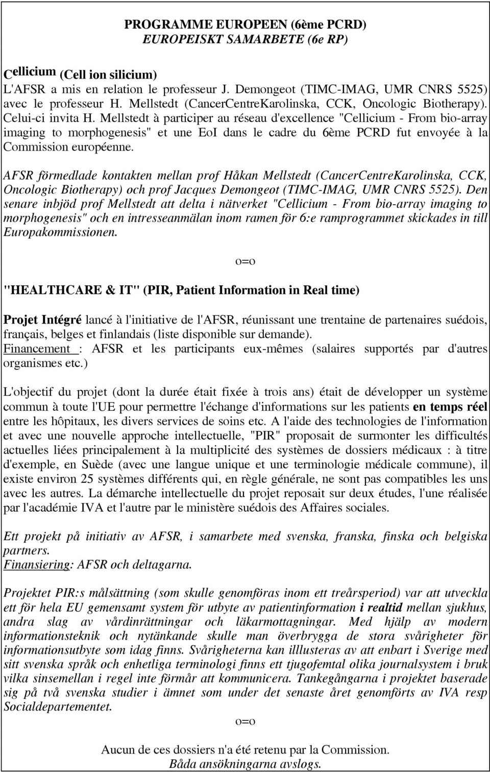 Mellstedt à participer au réseau d'excellence "Cellicium - From bio-array imaging to morphogenesis" et une EoI dans le cadre du 6ème PCRD fut envoyée à la Commission européenne.