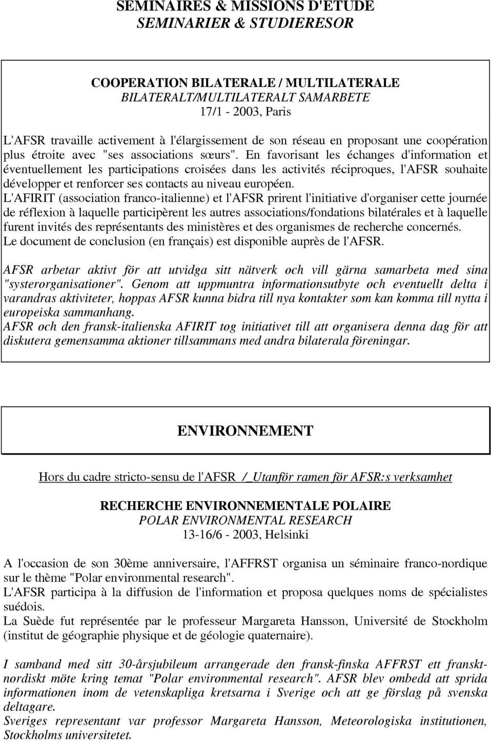 En favorisant les échanges d'information et éventuellement les participations croisées dans les activités réciproques, l'afsr souhaite développer et renforcer ses contacts au niveau européen.