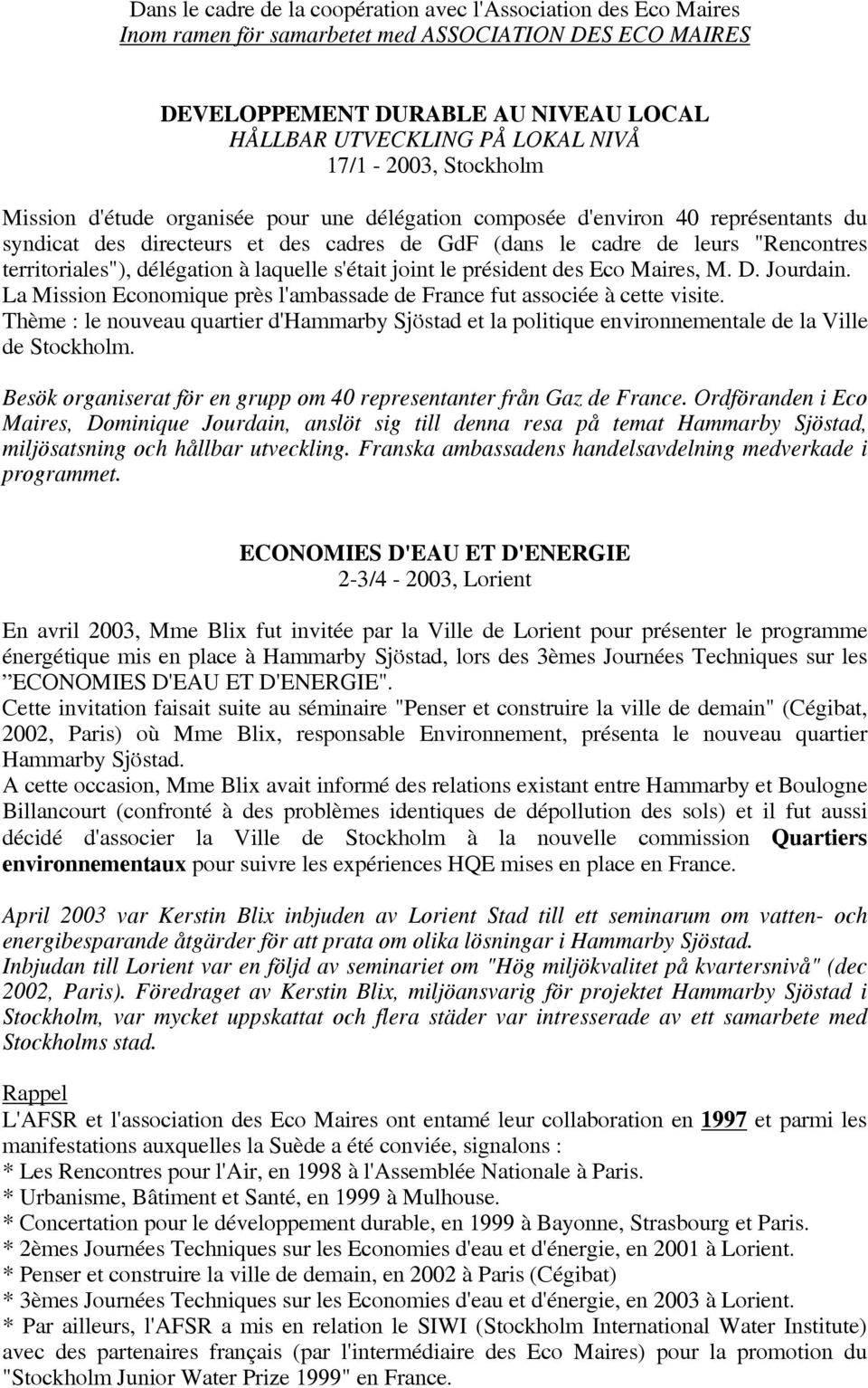 territoriales"), délégation à laquelle s'était joint le président des Eco Maires, M. D. Jourdain. La Mission Economique près l'ambassade de France fut associée à cette visite.