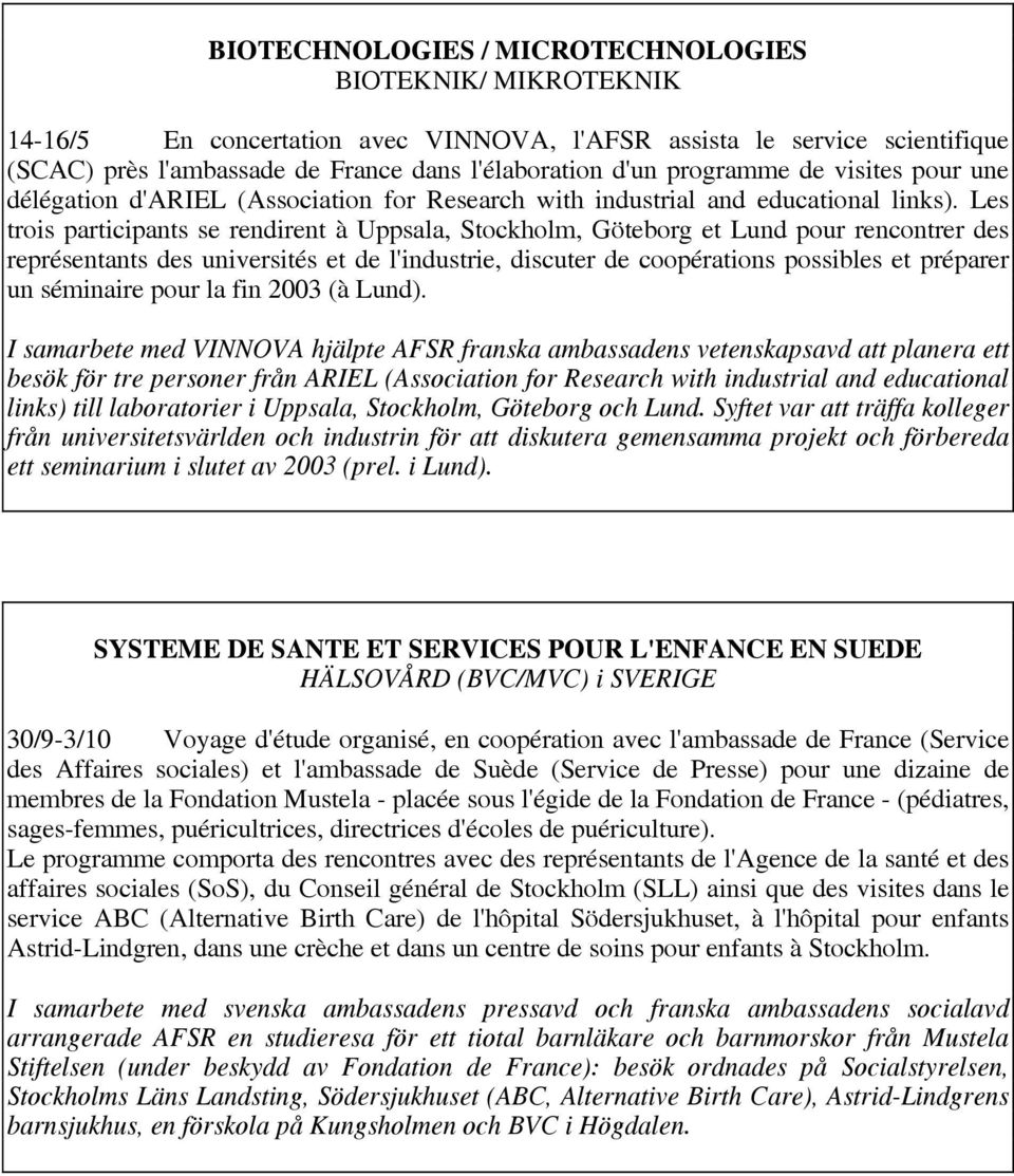 Les trois participants se rendirent à Uppsala, Stockholm, Göteborg et Lund pour rencontrer des représentants des universités et de l'industrie, discuter de coopérations possibles et préparer un