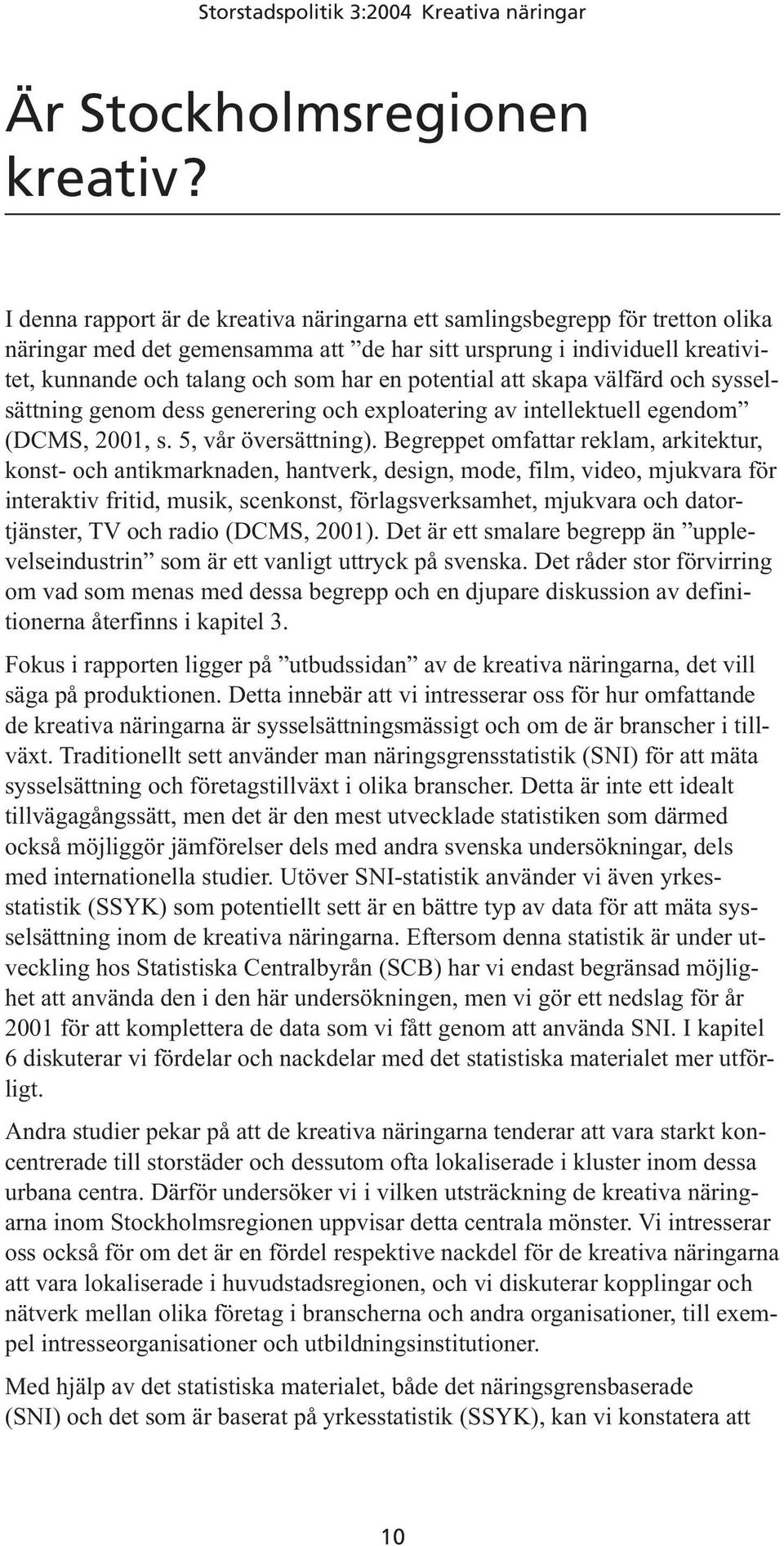 potential att skapa välfärd och sysselsättning genom dess generering och exploatering av intellektuell egendom (DCMS, 2001, s. 5, vår översättning).