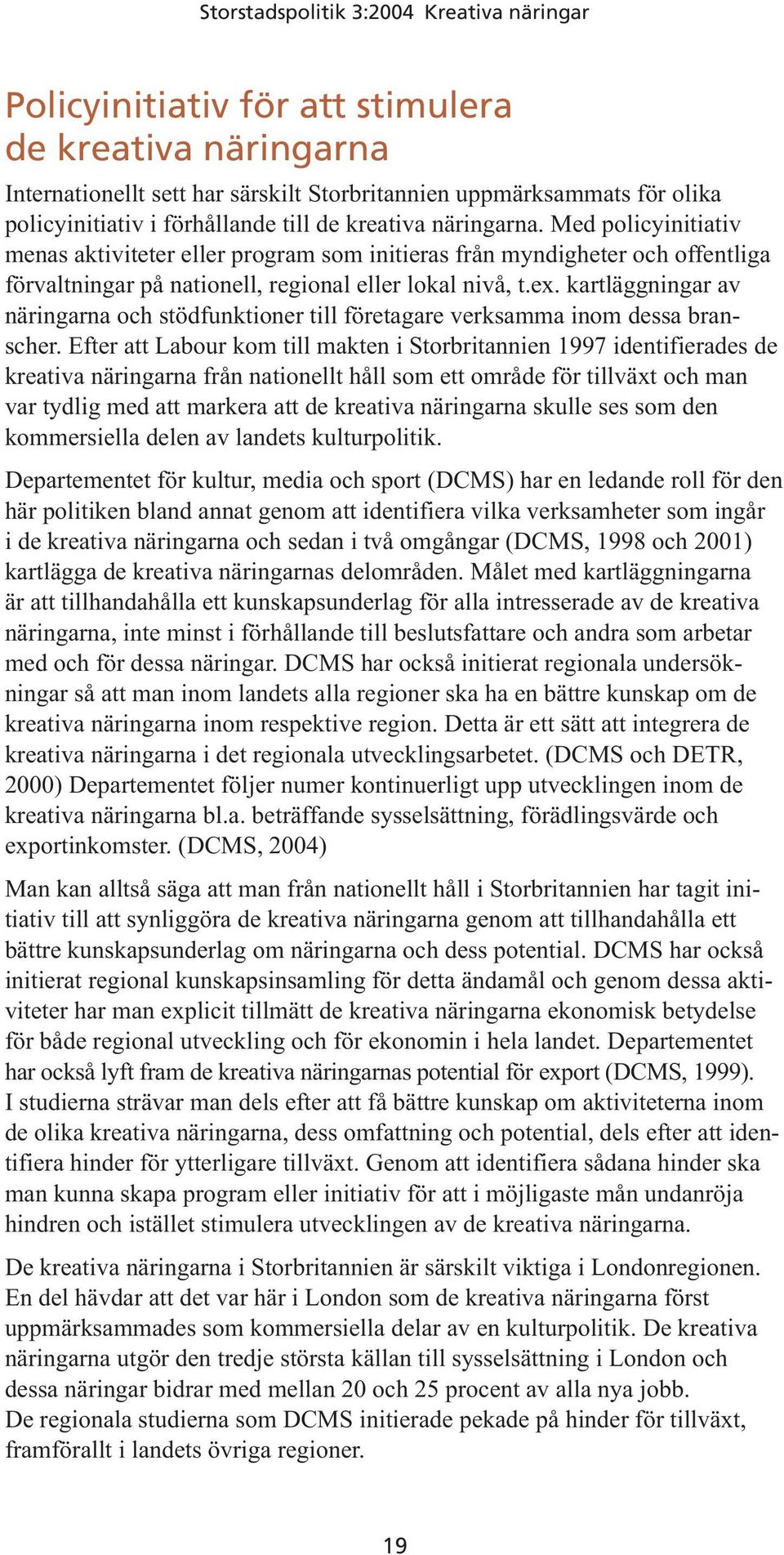 kartläggningar av näringarna och stödfunktioner till företagare verksamma inom dessa branscher.