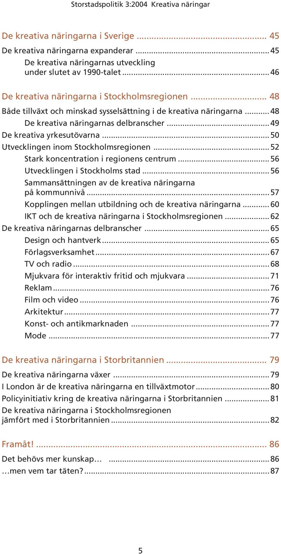 .. 52 Stark koncentration i regionens centrum... 56 Utvecklingen i Stockholms stad... 56 Sammansättningen av de kreativa näringarna på kommunnivå.