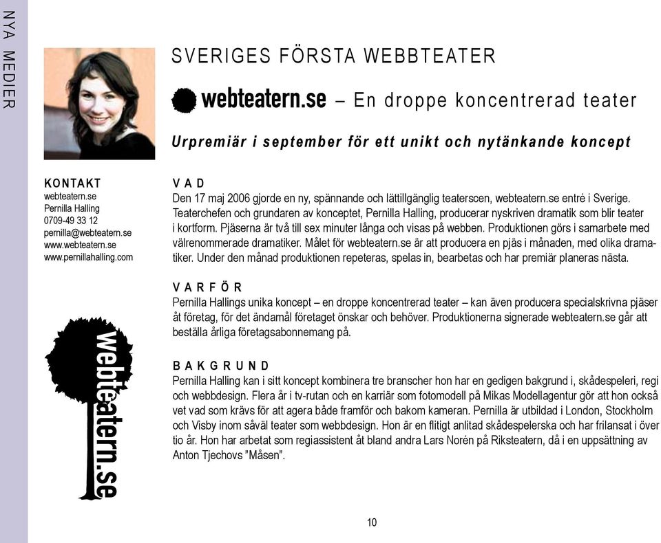 com Den 17 maj 2006 gjorde en ny, spännande och lättillgänglig teaterscen, webteatern.se entré i Sverige.