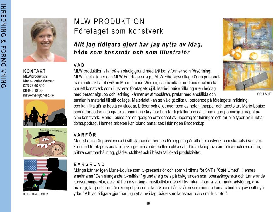 r a t ö r MLW produktion vilar på en stadig grund med två konstformer som försörjning: MLW illustrationer och MLW Företagscollage.