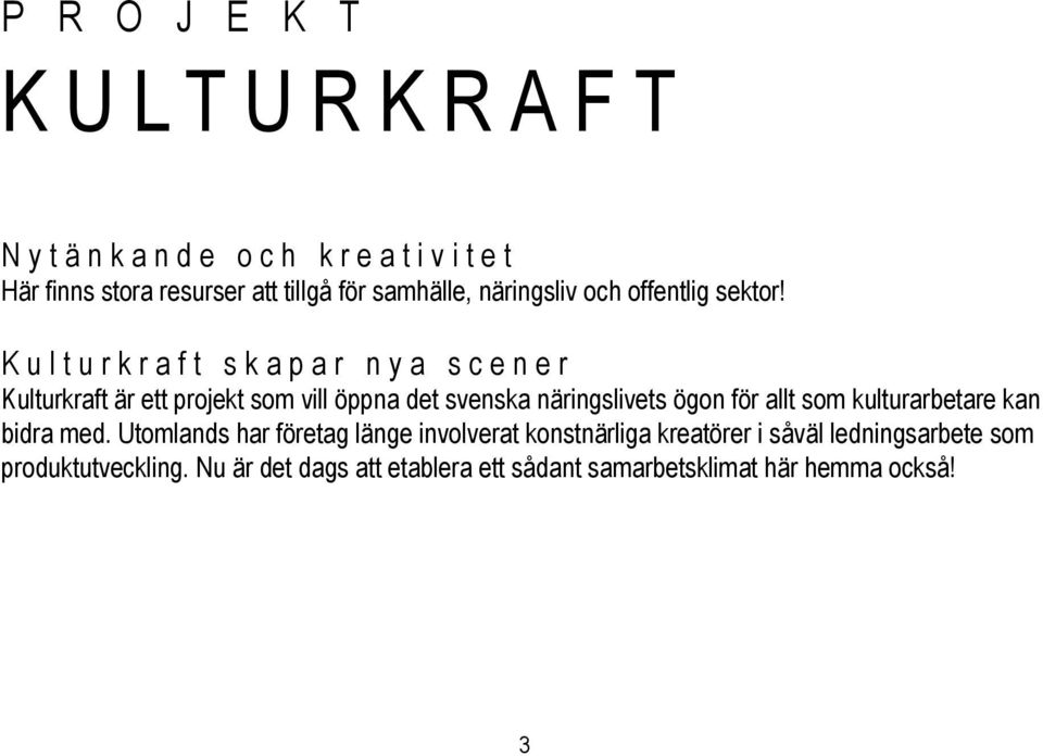 K u l t u r k r a f t s k a p a r n y a s c e n e r Kulturkraft är ett projekt som vill öppna det svenska näringslivets ögon för