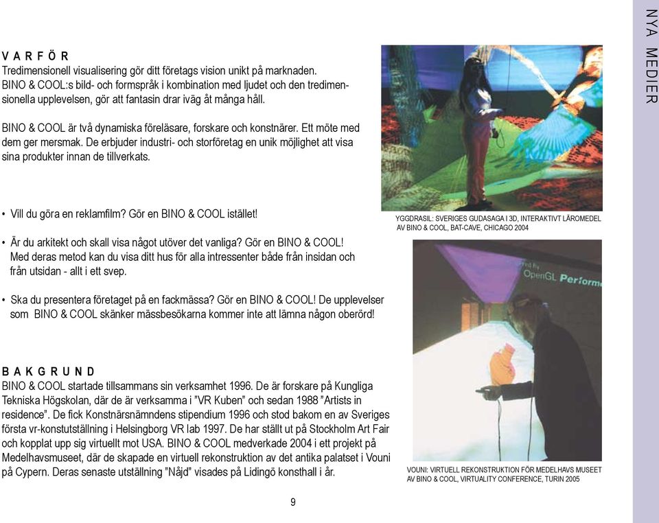 N YA M E D I E R BINO & COOL är två dynamiska föreläsare, forskare och konstnärer. Ett möte med dem ger mersmak.