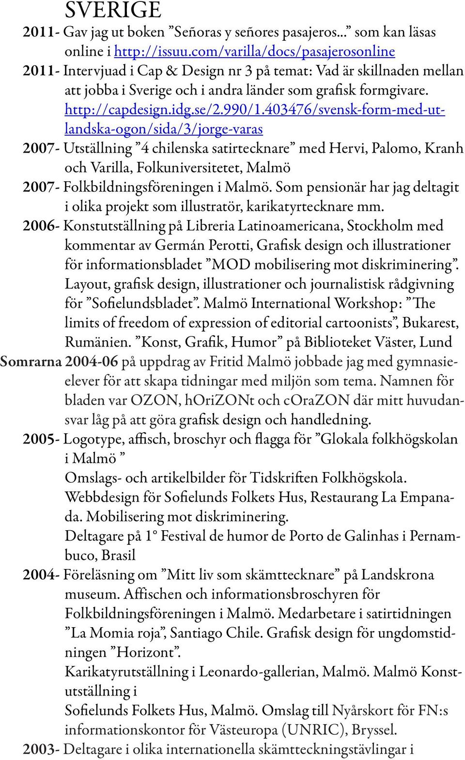 403476/svensk-form-med-utlandska-ogon/sida/3/jorge-varas 2007- Utställning 4 chilenska satirtecknare med Hervi, Palomo, Kranh och Varilla, Folkuniversitetet, Malmö 2007- Folkbildningsföreningen i