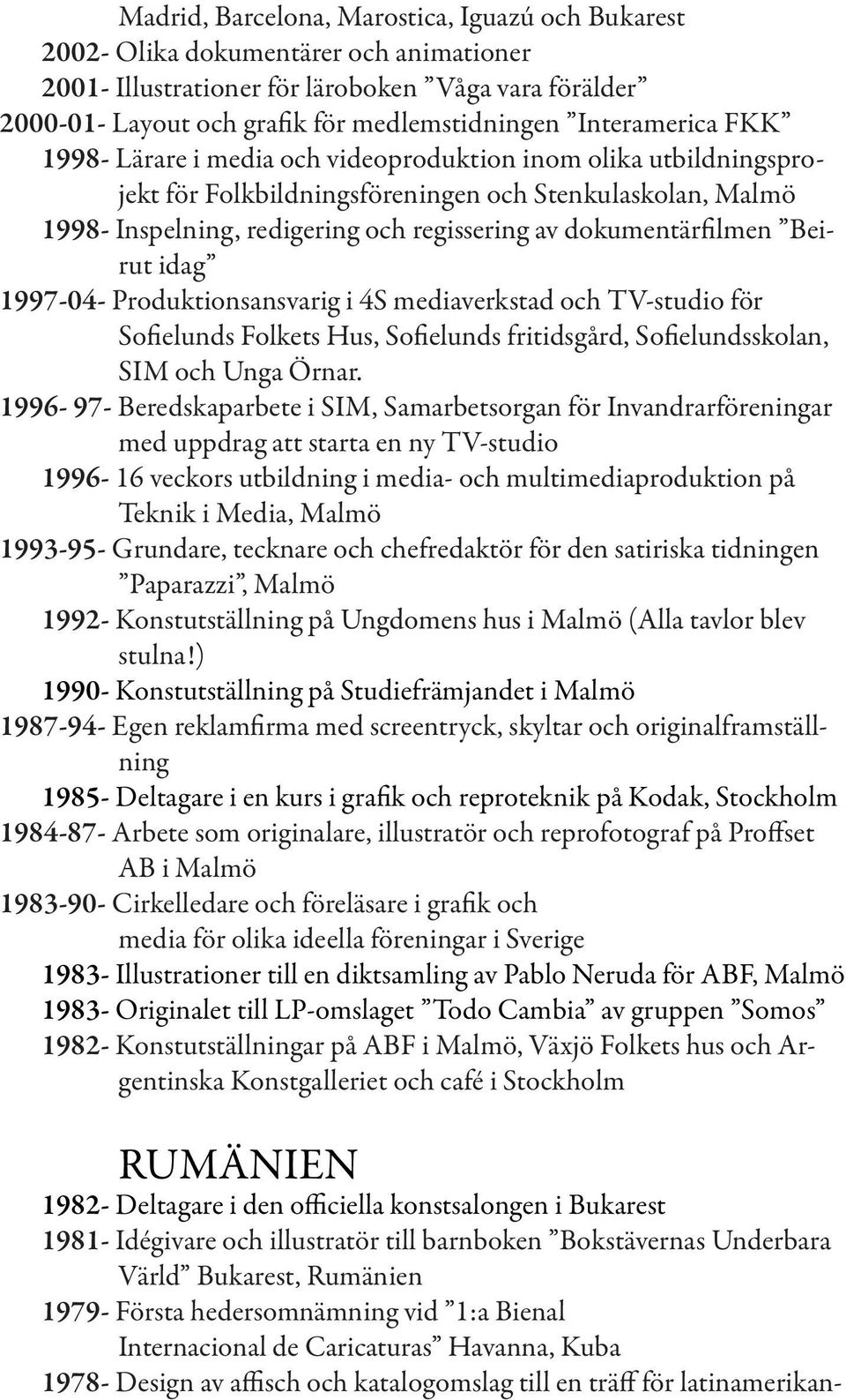 dokumentärfilmen Beirut idag 1997-04- Produktionsansvarig i 4S mediaverkstad och TV-studio för Sofielunds Folkets Hus, Sofielunds fritidsgård, Sofielundsskolan, SIM och Unga Örnar.