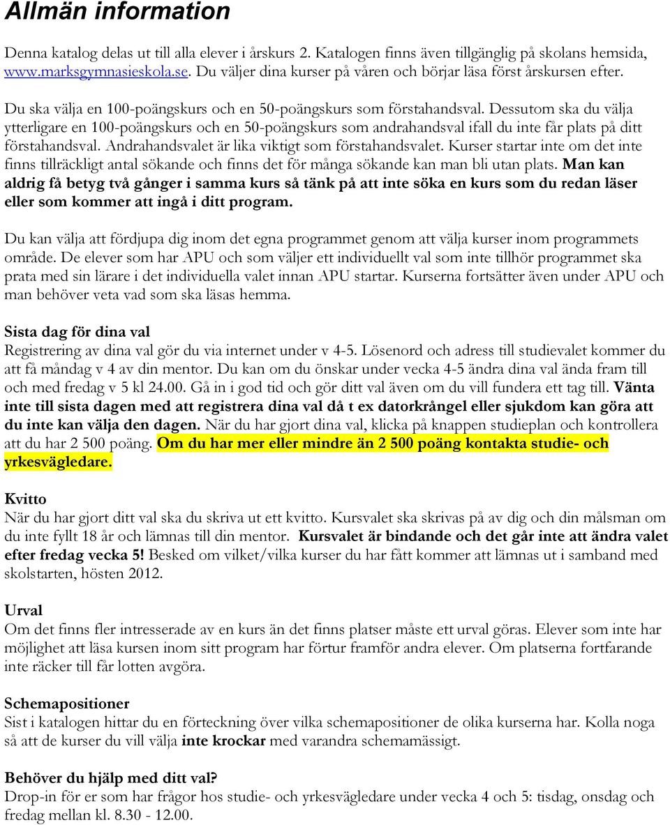 Dessutom ska du välja ytterligare en 100-poängskurs och en 50-poängskurs som andrahandsval ifall du inte får plats på ditt förstahandsval. Andrahandsvalet är lika viktigt som förstahandsvalet.