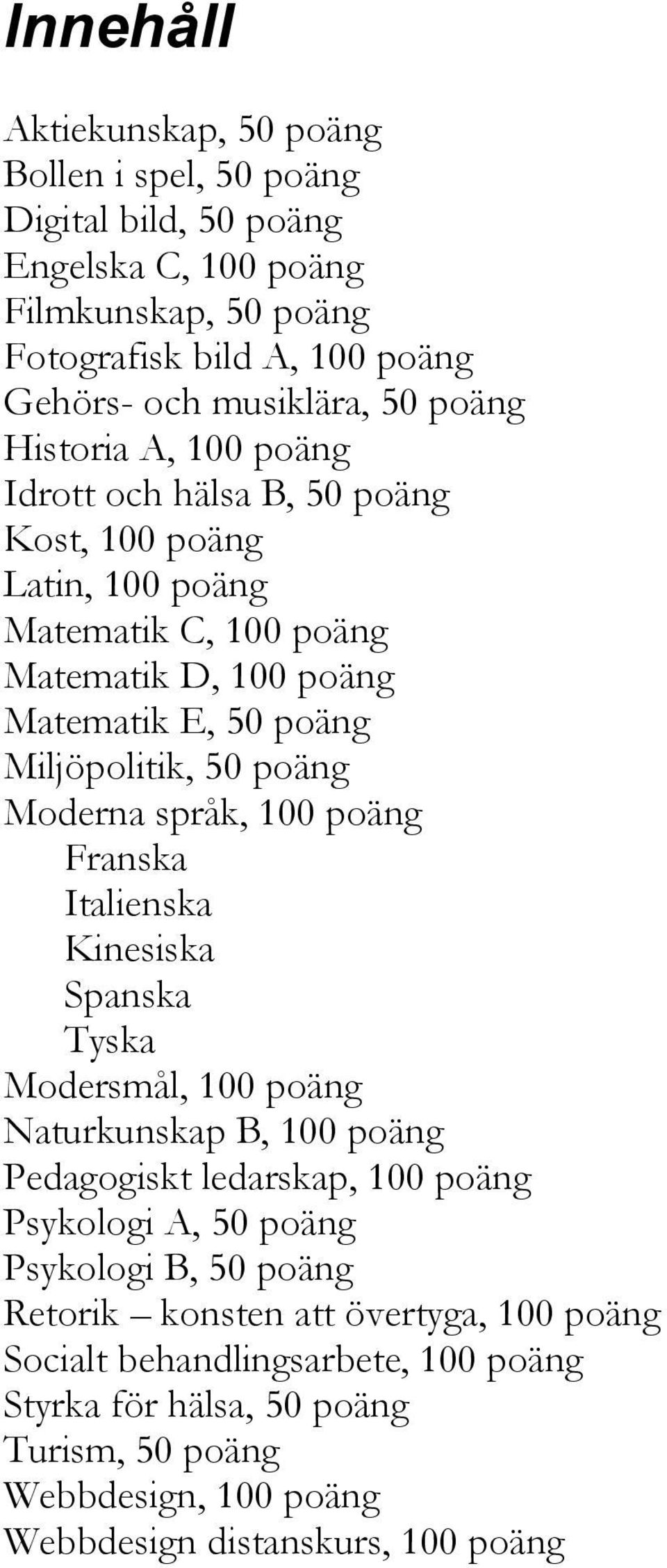 Moderna språk, 100 poäng Franska Italienska Kinesiska Spanska Tyska Modersmål, 100 poäng Naturkunskap B, 100 poäng Pedagogiskt ledarskap, 100 poäng Psykologi A, 50 poäng Psykologi