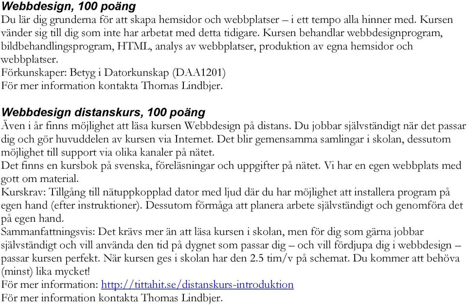 Förkunskaper: Betyg i Datorkunskap (DAA1201) För mer information kontakta Thomas Lindbjer. Webbdesign distanskurs, 100 poäng Även i år finns möjlighet att läsa kursen Webbdesign på distans.
