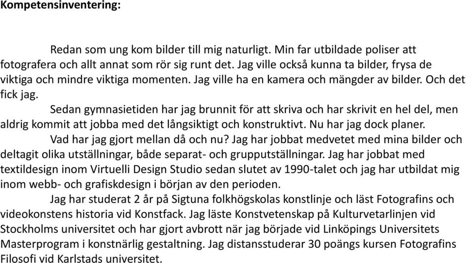 Sedan gymnasietiden har jag brunnit för att skriva och har skrivit en hel del, men aldrig kommit att jobba med det långsiktigt och konstruktivt. Nu har jag dock planer.