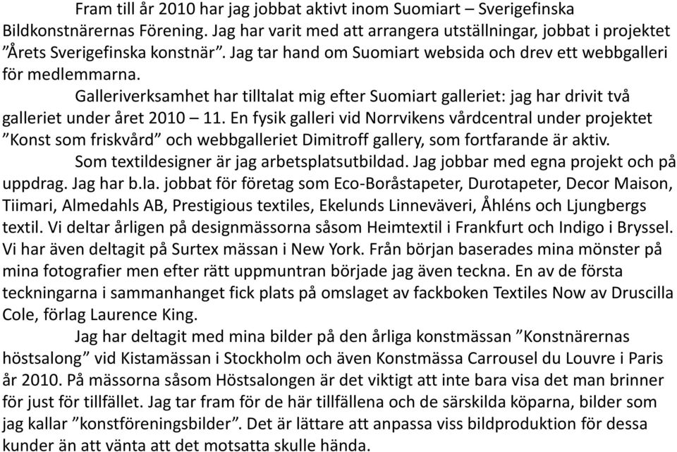 En fysik galleri vid Norrvikens vårdcentral under projektet Konst som friskvård och webbgalleriet Dimitroff gallery, som fortfarande är aktiv. Som textildesigner är jag arbetsplatsutbildad.