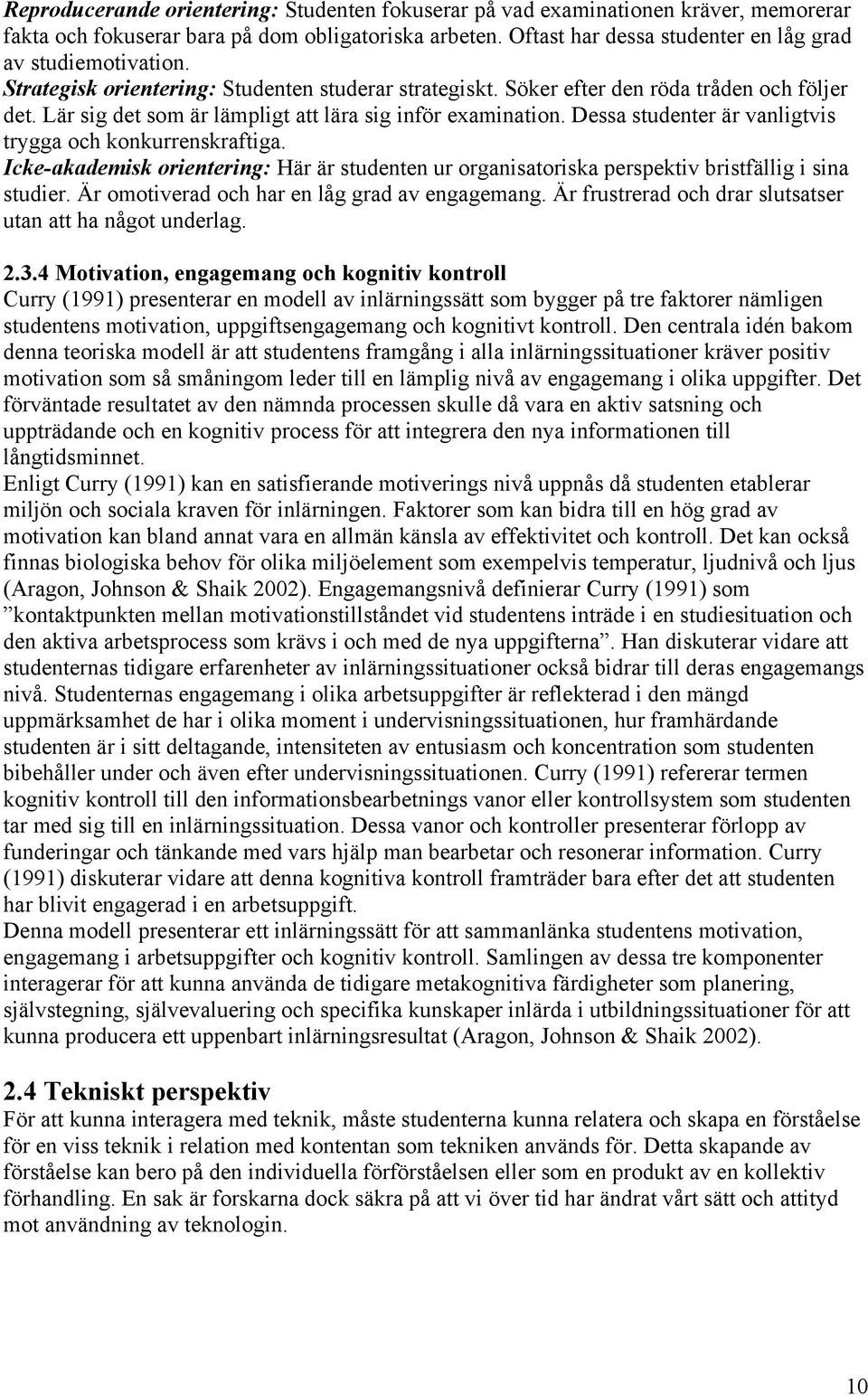 Lär sig det som är lämpligt att lära sig inför examination. Dessa studenter är vanligtvis trygga och konkurrenskraftiga.