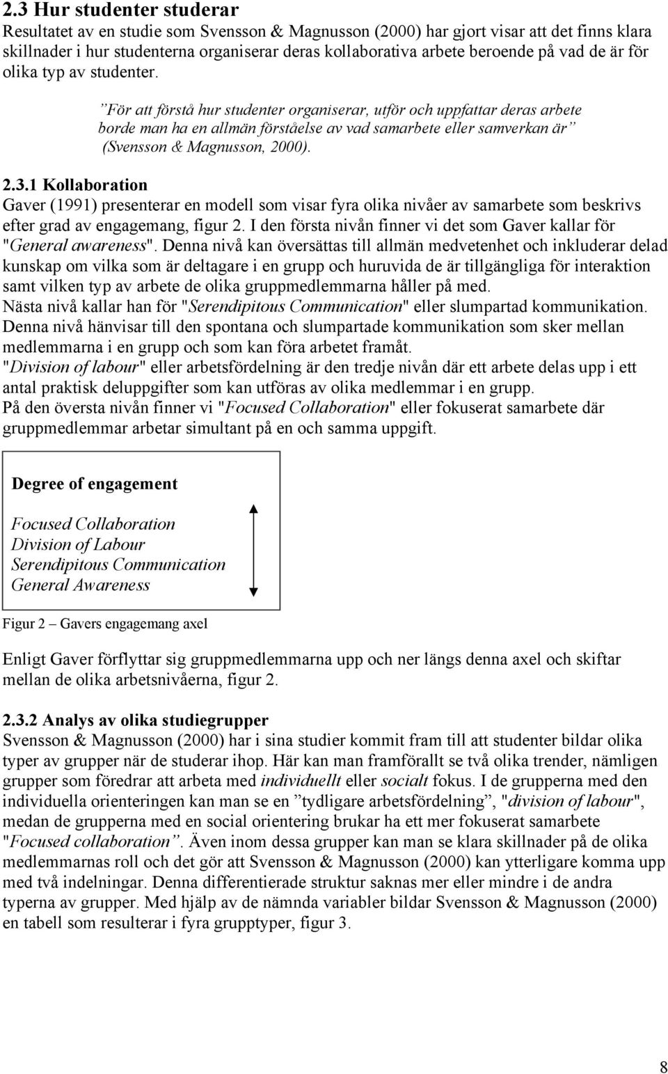 För att förstå hur studenter organiserar, utför och uppfattar deras arbete borde man ha en allmän förståelse av vad samarbete eller samverkan är (Svensson & Magnusson, 2000). 2.3.