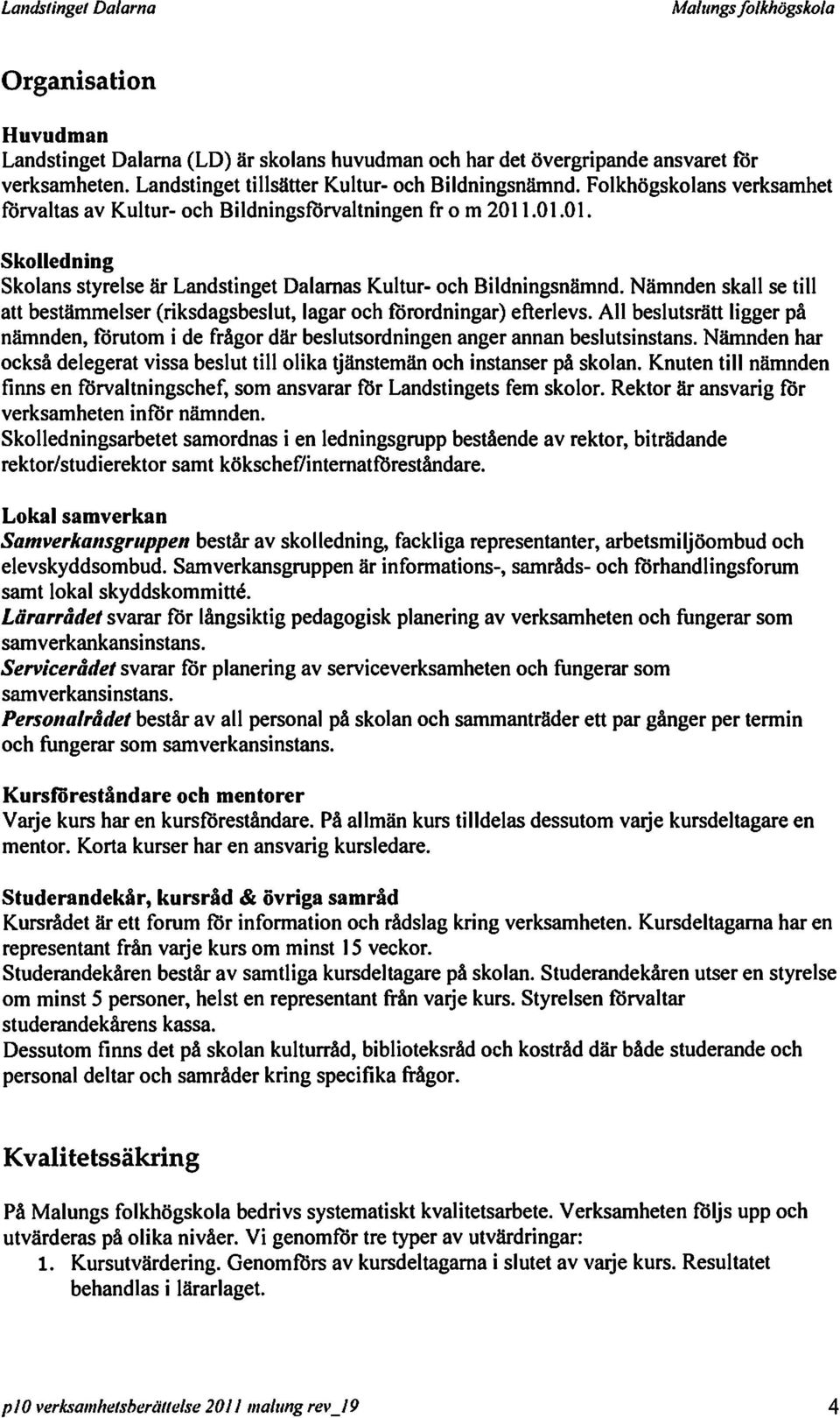 Nämnden skall se till att bestämmelser (riksdagsbeslut, lagar och förordningar) efterlevs. All beslutsrätt ligger på nämnden, förutom i de frågor där beslutsordningen anger annan beslutsinstans.