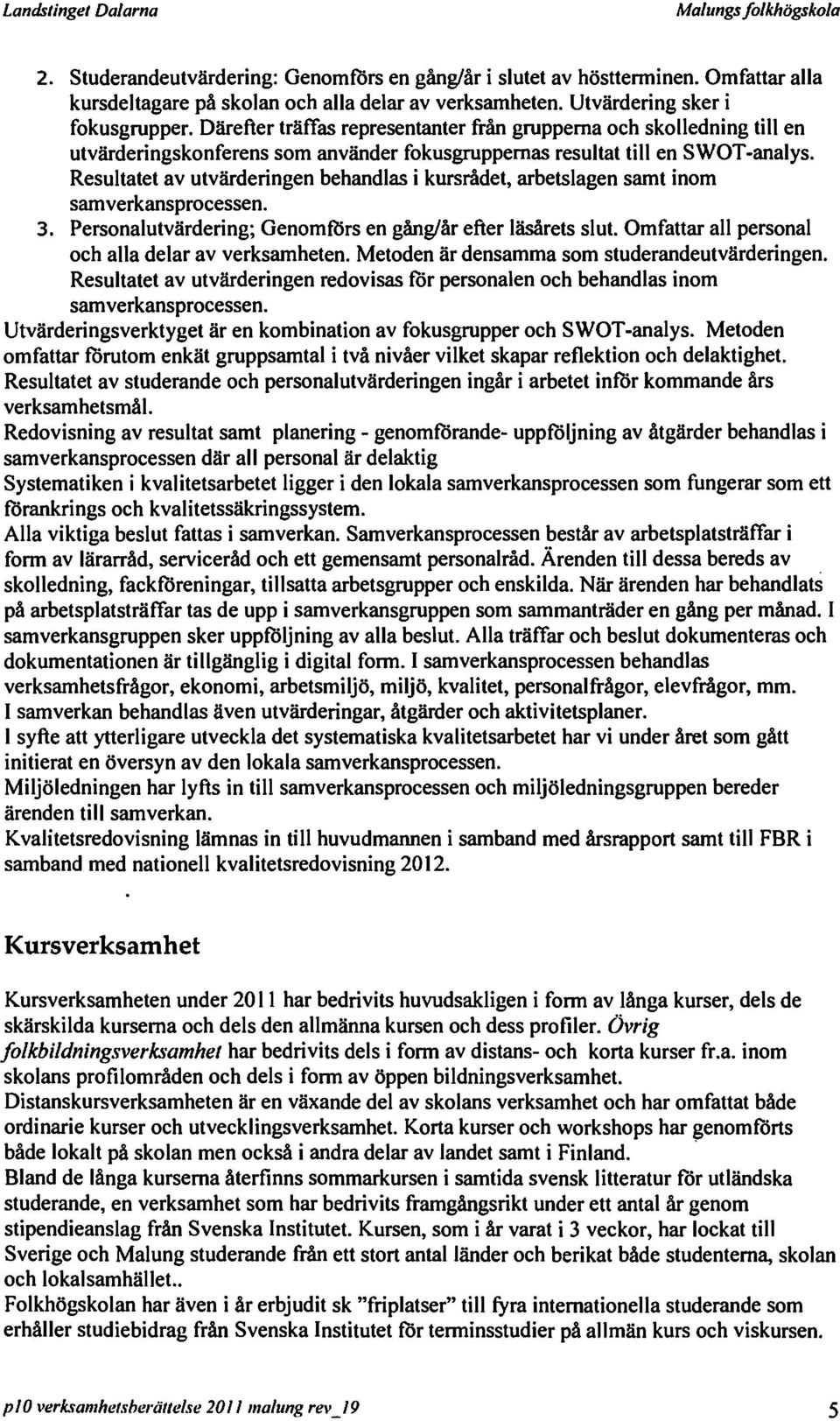 Resultatet av utvärderingen behandlas i kursrådet, arbetslagen samt inom samverkansprocessen. 3. Personalutvärdering; Genomförs en gång/år efter läsårets slut.