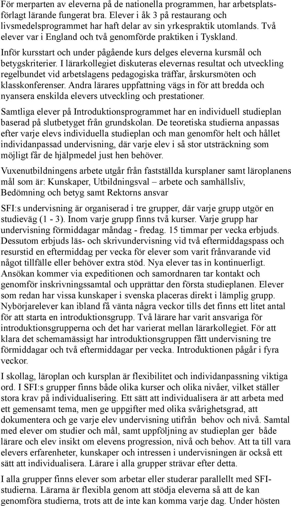 I lärarkollegiet diskuteras elevernas resultat och utveckling regelbundet vid arbetslagens pedagogiska träffar, årskursmöten och klasskonferenser.