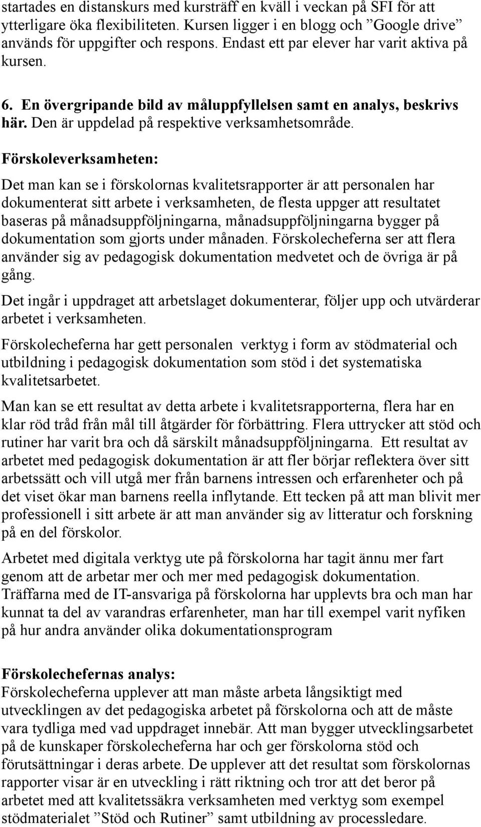 Förskoleverksamheten: Det man kan se i förskolornas kvalitetsrapporter är att personalen har dokumenterat sitt arbete i verksamheten, de flesta uppger att resultatet baseras på månadsuppföljningarna,