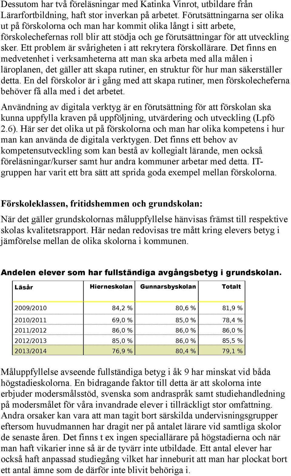 Ett problem är svårigheten i att rekrytera förskollärare.