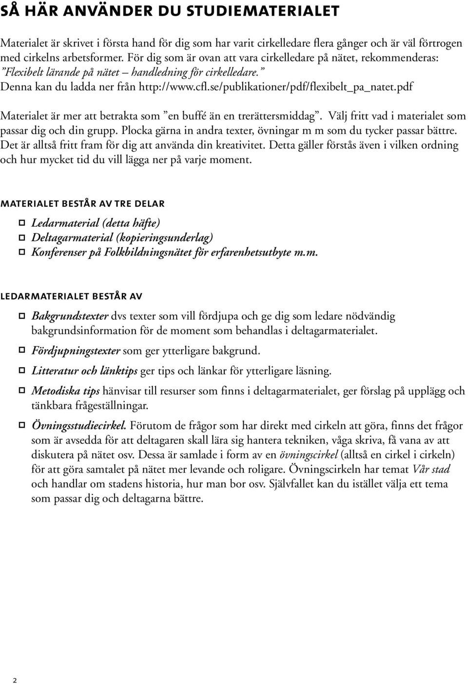 se/publikationer/pdf/flexibelt_pa_natet.pdf Materialet är mer att betrakta som en buffé än en trerättersmiddag. Välj fritt vad i materialet som passar dig och din grupp.