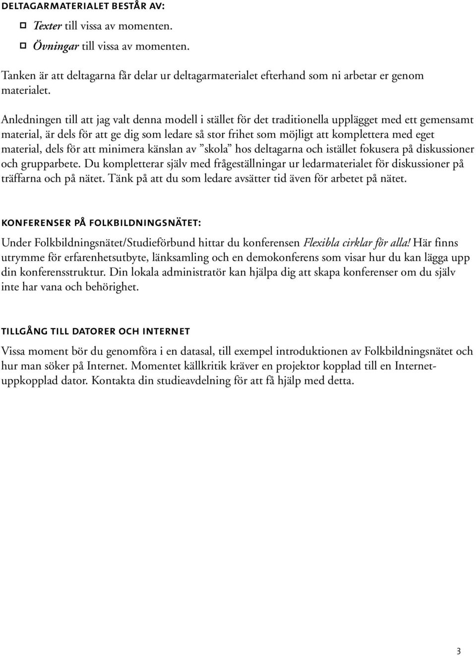 material, dels för att minimera känslan av skola hos deltagarna och istället fokusera på diskussioner och grupparbete.