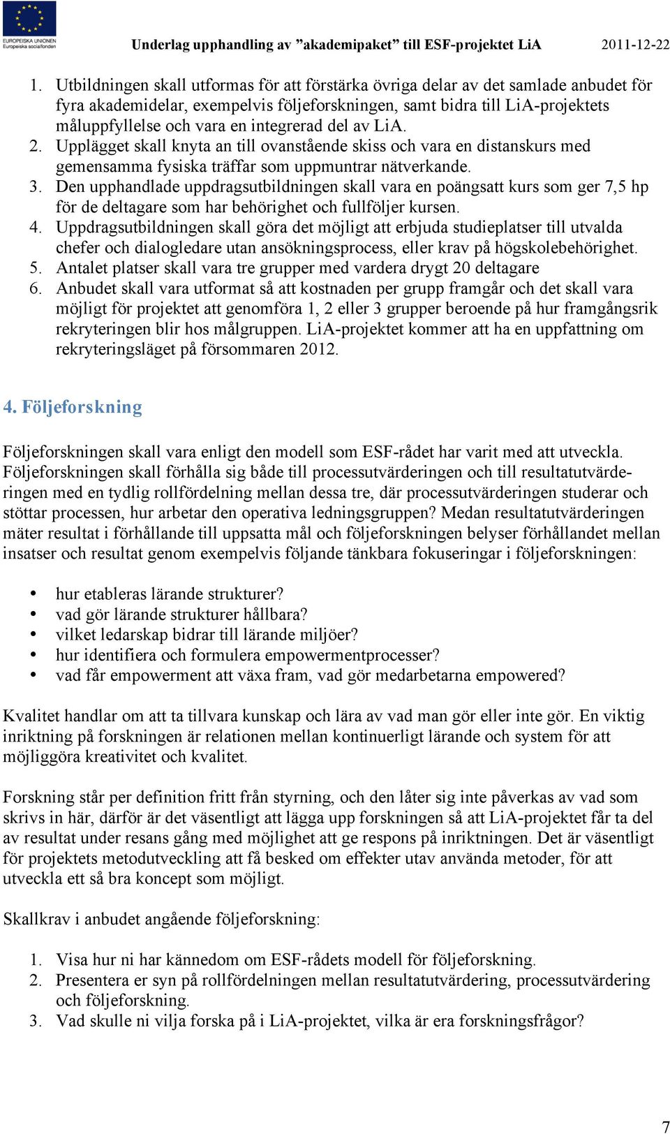 Den upphandlade uppdragsutbildningen skall vara en poängsatt kurs som ger 7,5 hp för de deltagare som har behörighet och fullföljer kursen. 4.