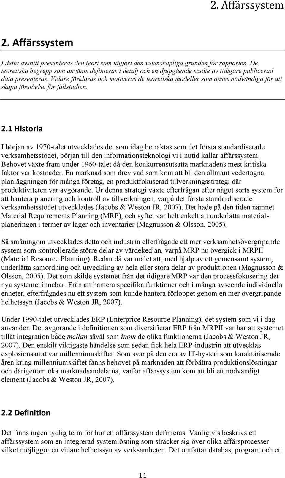 Vidare förklaras och motiveras de teoretiska modeller som anses nödvändiga för att skapa förståelse för fallstudien. 2.