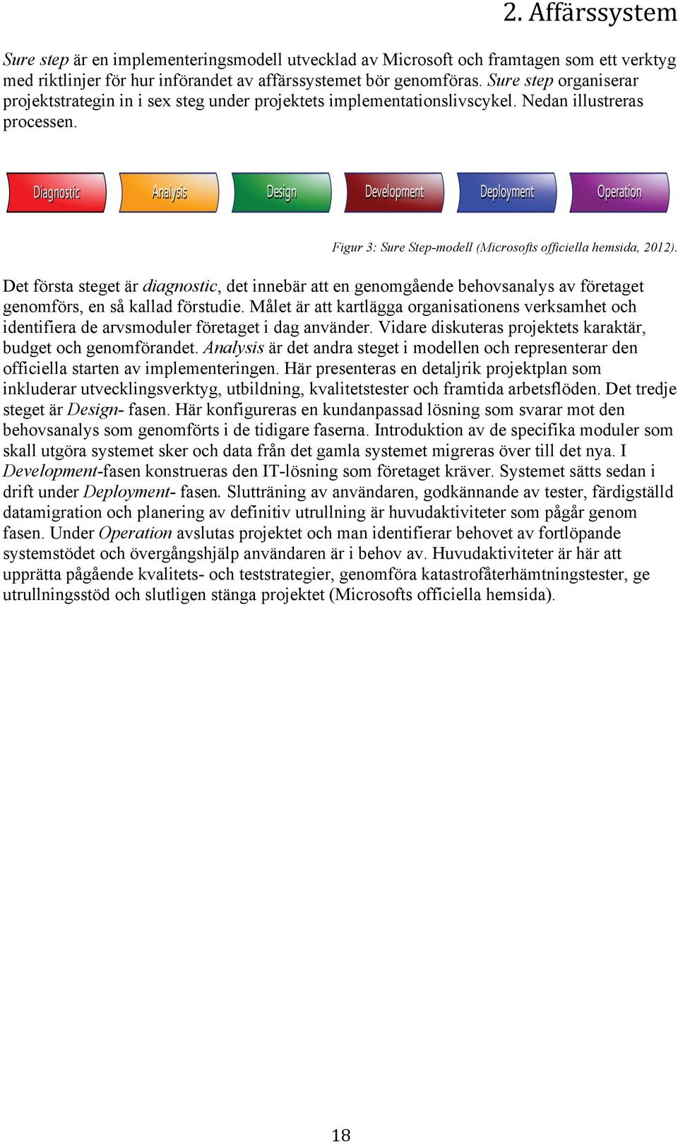 Det första steget är diagnostic, det innebär att en genomgående behovsanalys av företaget genomförs, en så kallad förstudie.