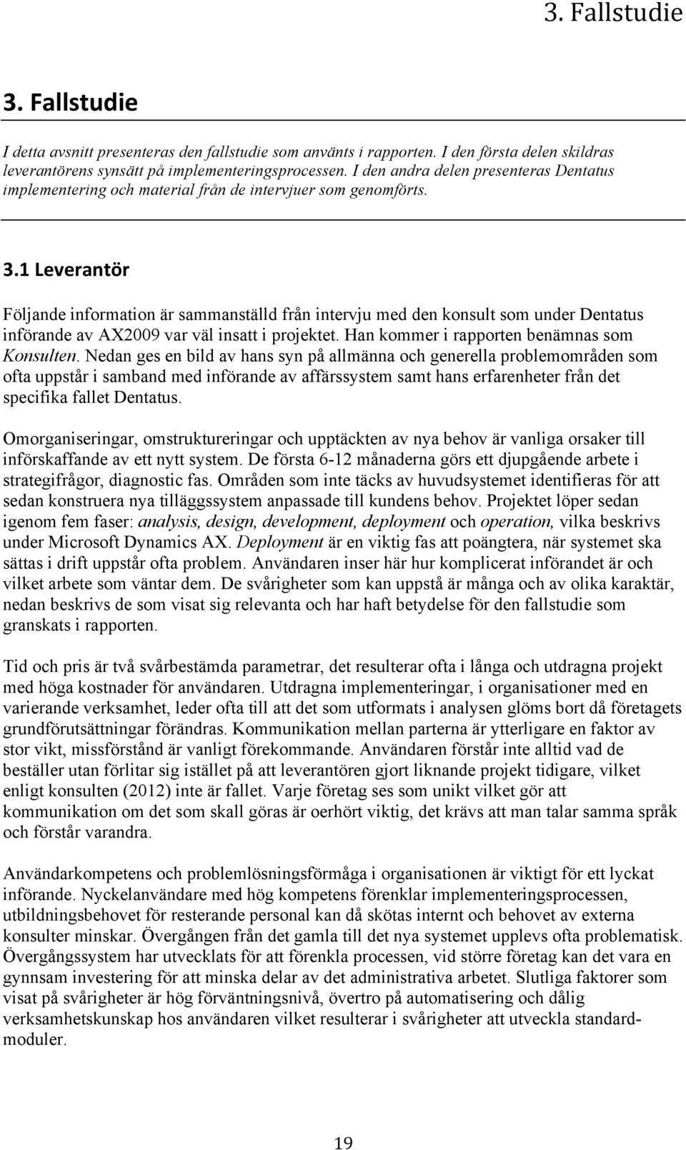 1 Leverantör Följande information är sammanställd från intervju med den konsult som under Dentatus införande av AX2009 var väl insatt i projektet. Han kommer i rapporten benämnas som Konsulten.