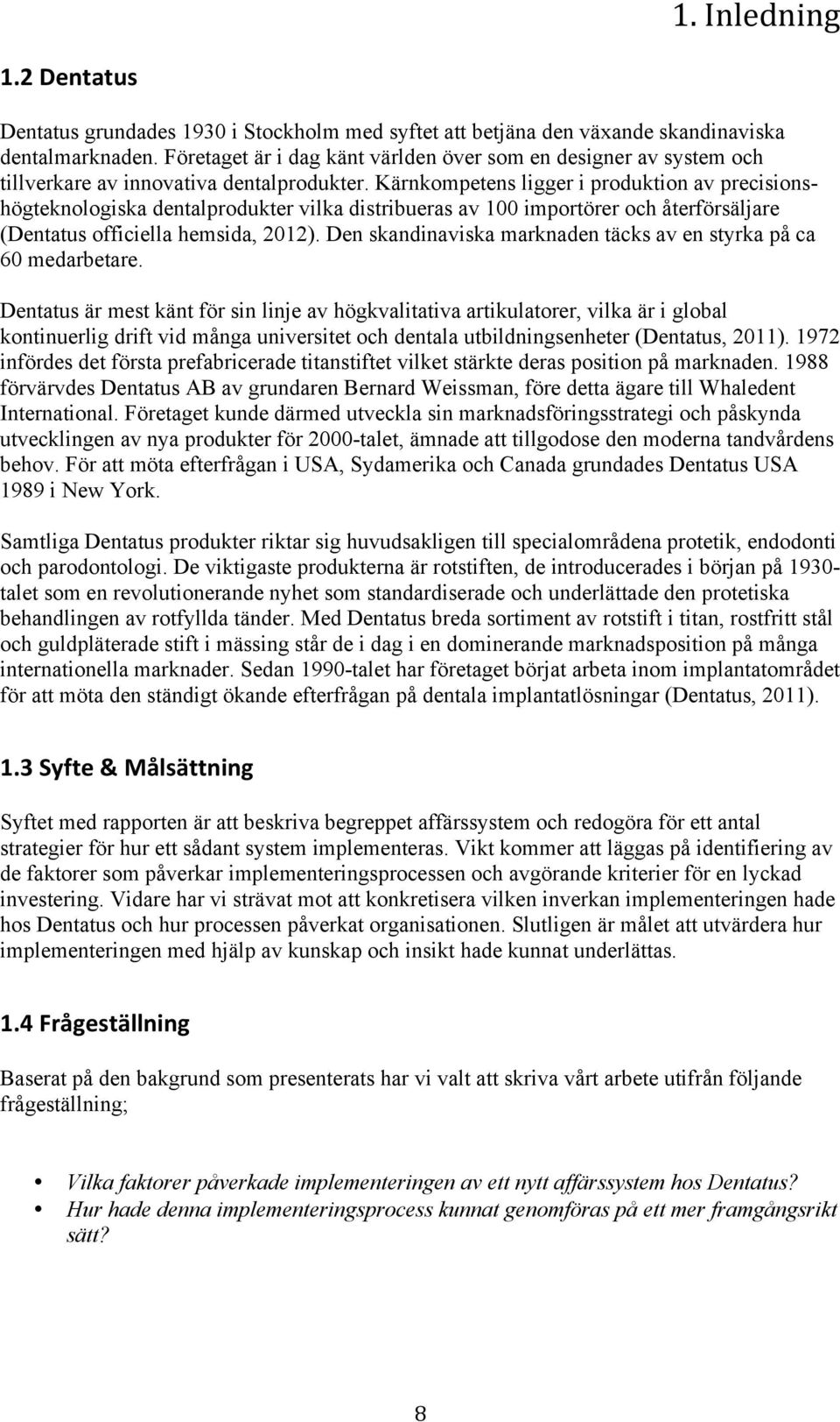 Kärnkompetens ligger i produktion av precisionshögteknologiska dentalprodukter vilka distribueras av 100 importörer och återförsäljare (Dentatus officiella hemsida, 2012).