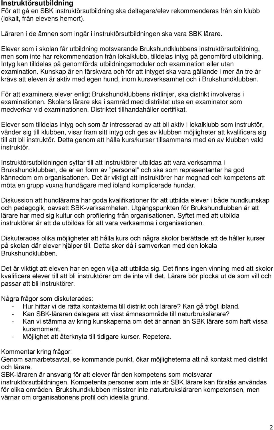 Elever som i skolan får utbildning motsvarande Brukshundklubbens instruktörsutbildning, men som inte har rekommendation från lokalklubb, tilldelas intyg på genomförd utbildning.