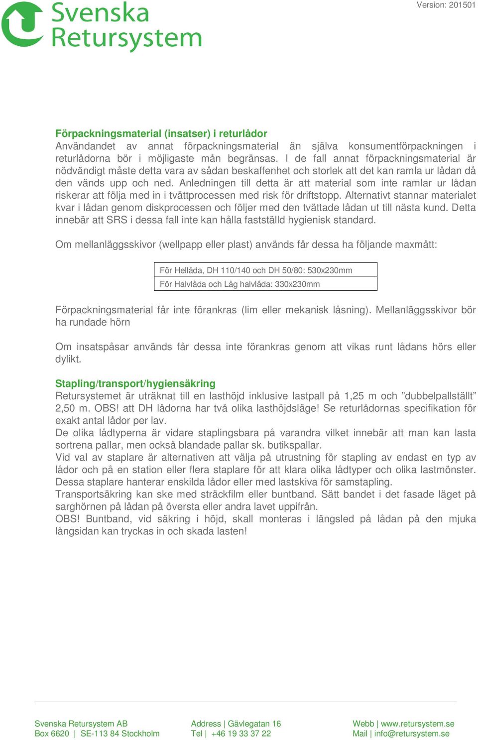 Anledningen till detta är att material som inte ramlar ur lådan riskerar att följa med in i tvättprocessen med risk för driftstopp.