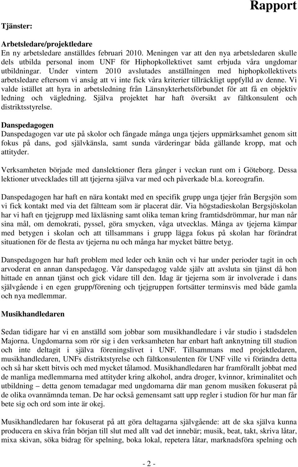 Under vintern 2010 avslutades anställningen med hiphopkollektivets arbetsledare eftersom vi ansåg att vi inte fick våra kriterier tillräckligt uppfylld av denne.