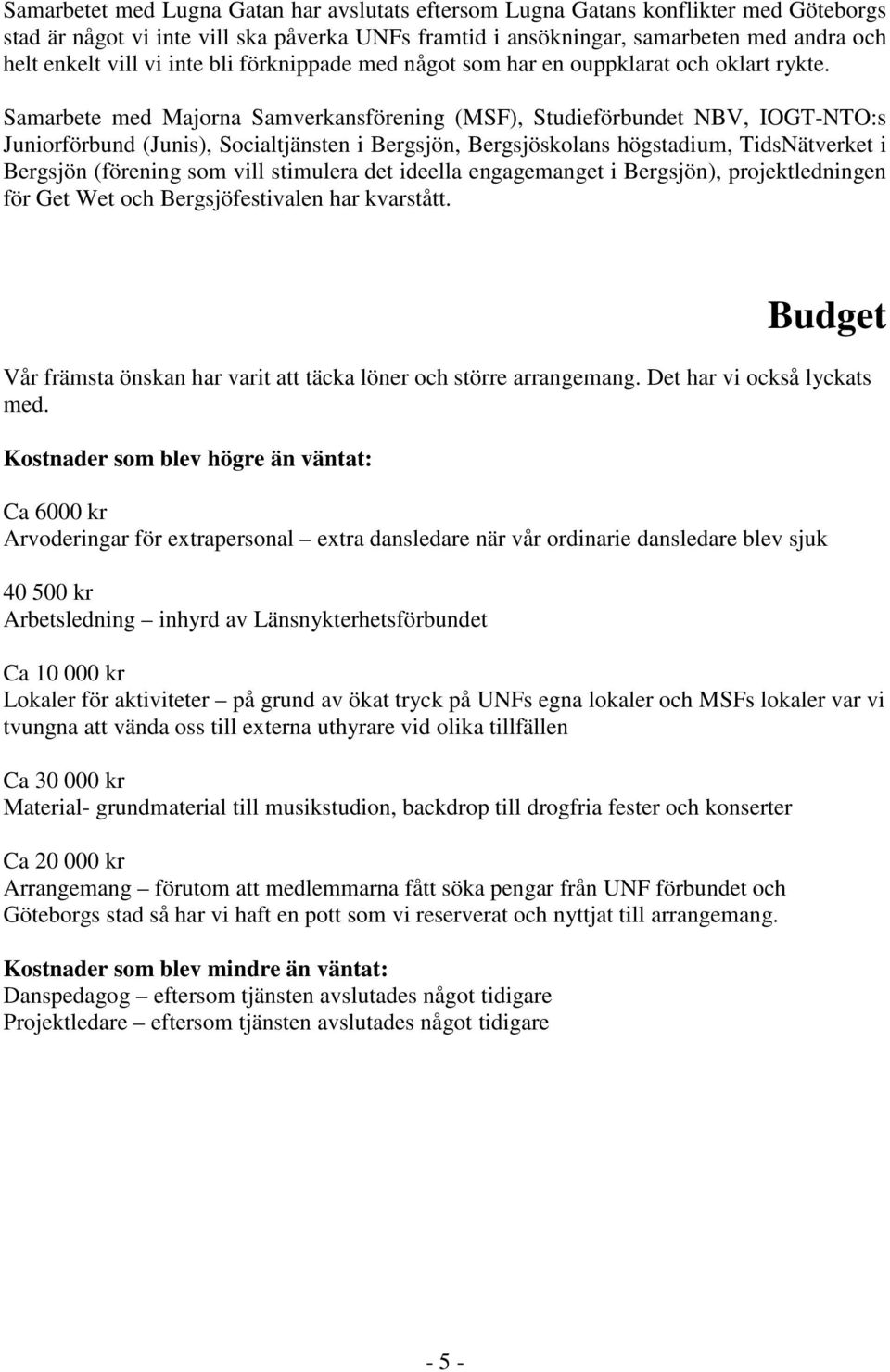 Samarbete med Majorna Samverkansförening (MSF), Studieförbundet NBV, IOGT-NTO:s Juniorförbund (Junis), Socialtjänsten i Bergsjön, Bergsjöskolans högstadium, TidsNätverket i Bergsjön (förening som